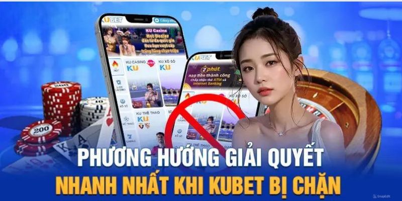 Phương pháp đăng nhập Kubet khi bị chặn