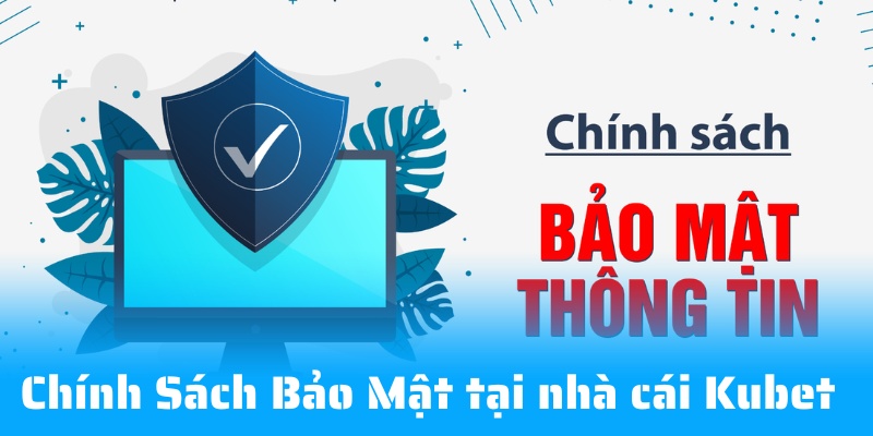 Quy định cơ bản trong chính sách bảo mật của nhà cái Kubet